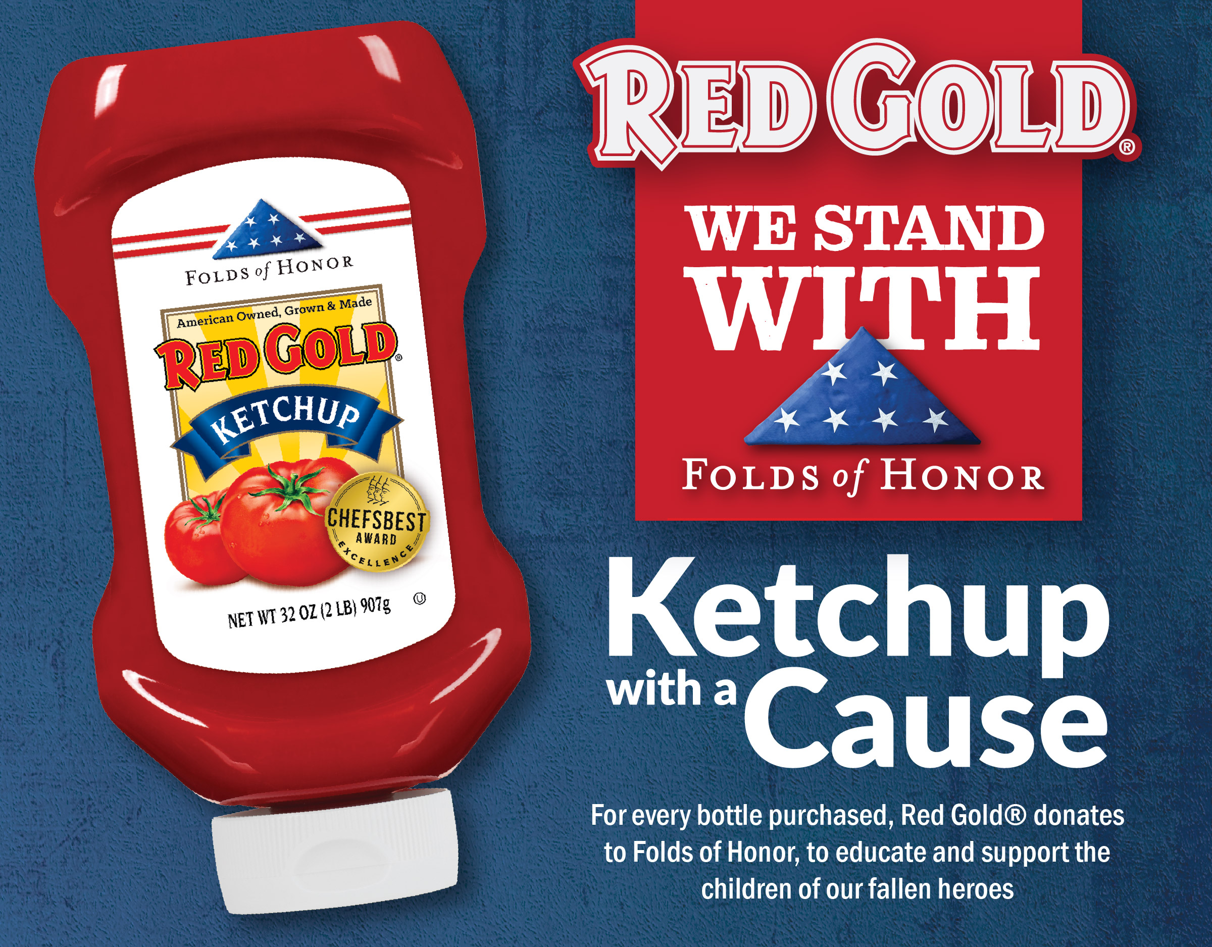 Red Gold - Ketchup for a Cause Red Gold - Ketchup for a Cause for every bottle purchase, Red Gold donates to Folds of Honor, to educate and support the children of our fallen heroes.